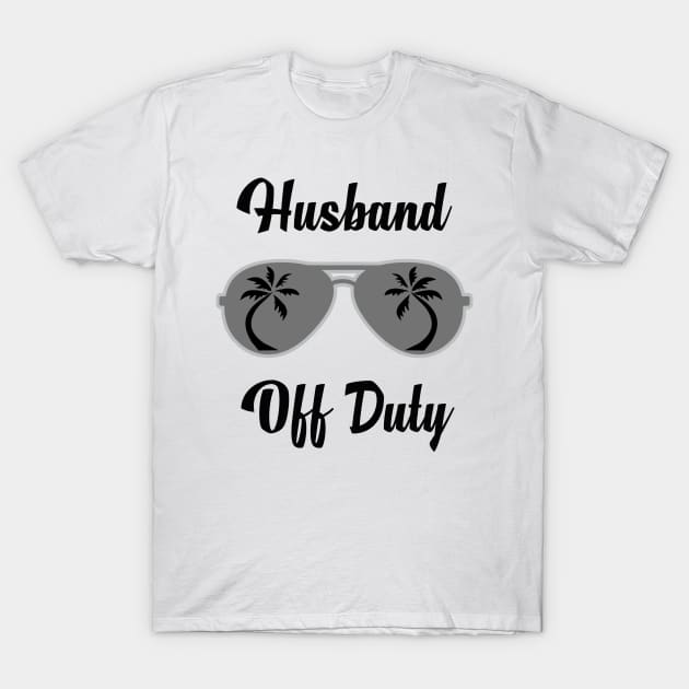 Off Duty Husband Funny Summer Vacation T-Shirt by chrizy1688